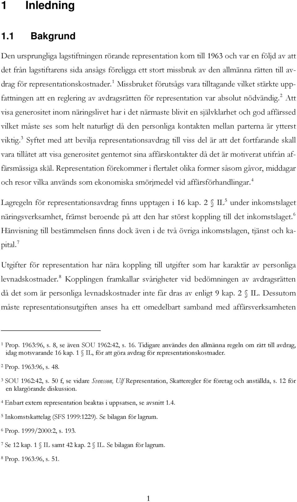 avdrag för representationskostnader. 1 Missbruket förutsågs vara tilltagande vilket stärkte uppfattningen att en reglering av avdragsrätten för representation var absolut nödvändig.