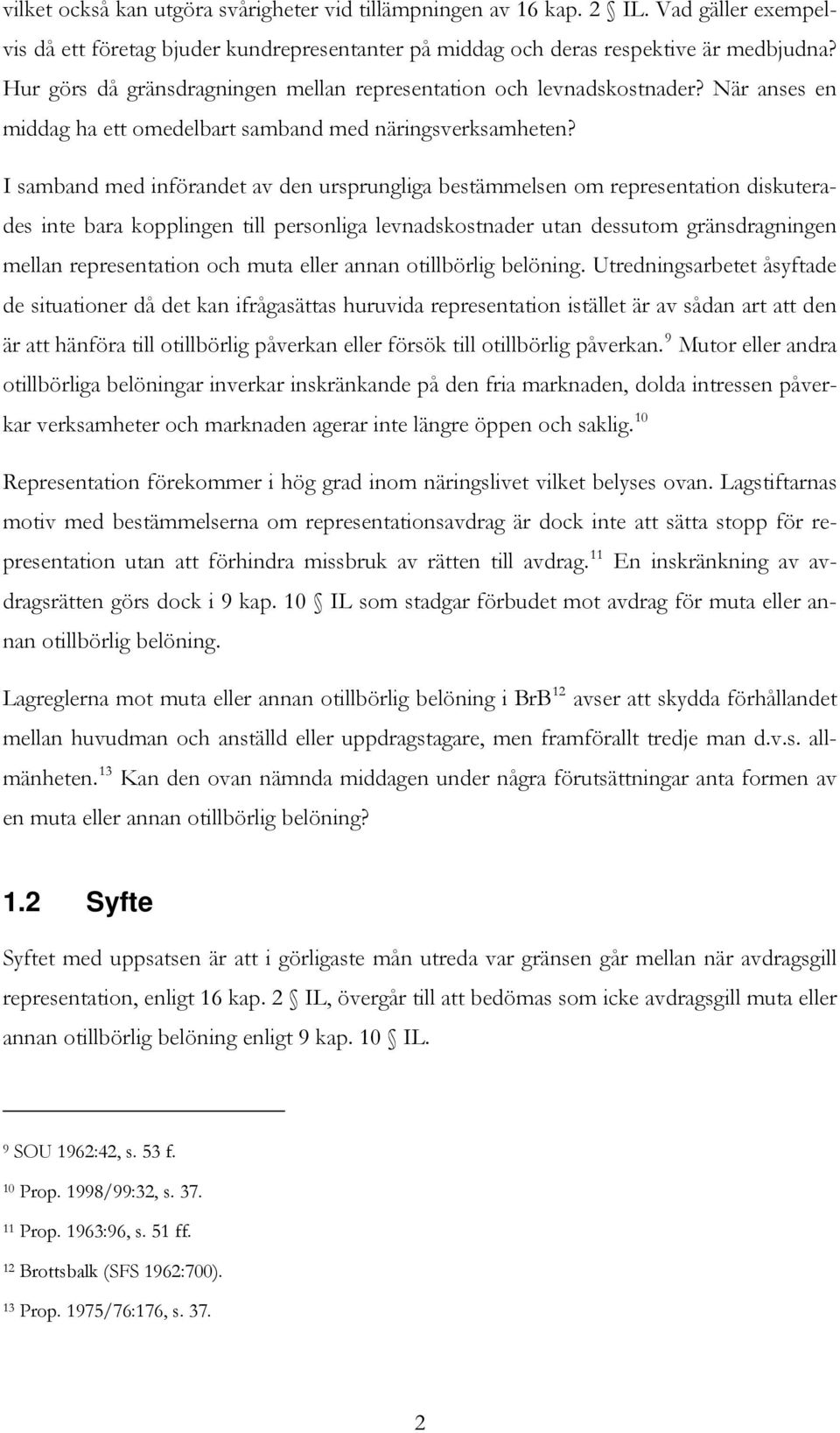 I samband med införandet av den ursprungliga bestämmelsen om representation diskuterades inte bara kopplingen till personliga levnadskostnader utan dessutom gränsdragningen mellan representation och