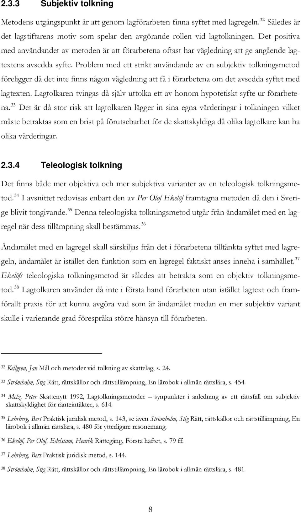 Problem med ett strikt användande av en subjektiv tolkningsmetod föreligger då det inte finns någon vägledning att få i förarbetena om det avsedda syftet med lagtexten.