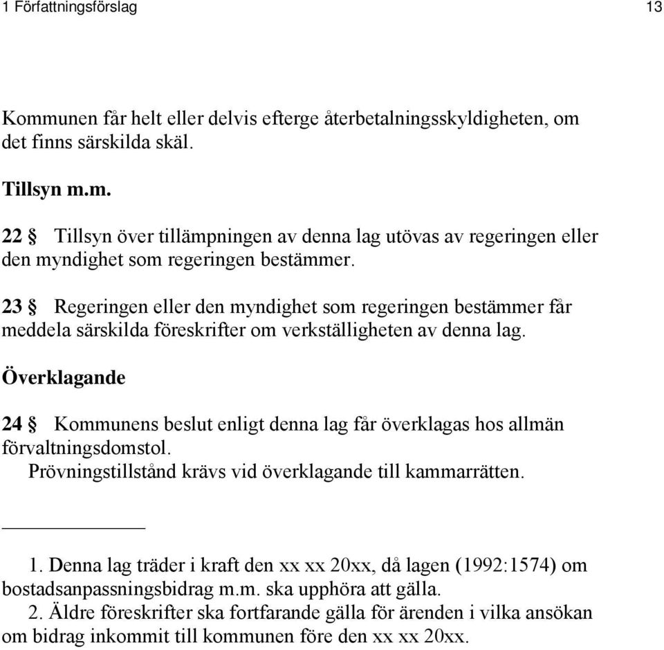 Överklagande 24 Kommunens beslut enligt denna lag får överklagas hos allmän förvaltningsdomstol. Prövningstillstånd krävs vid överklagande till kammarrätten. 1.