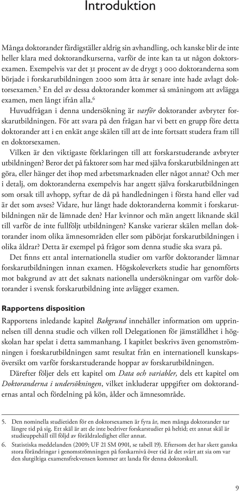 5 En del av dessa doktorander kommer så småningom att avlägga examen, men långt ifrån alla. 6 Huvudfrågan i denna undersökning är varför doktorander avbryter forskarutbildningen.