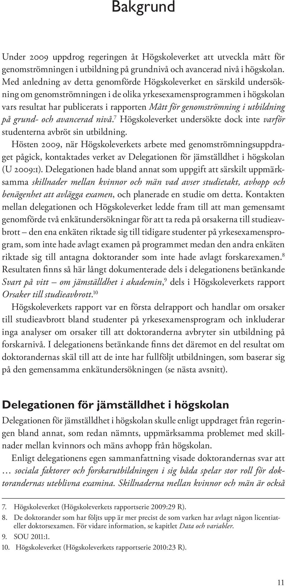 genomströmning i utbildning på grund- och avancerad nivå. 7 Högskoleverket undersökte dock inte varför studenterna avbröt sin utbildning.