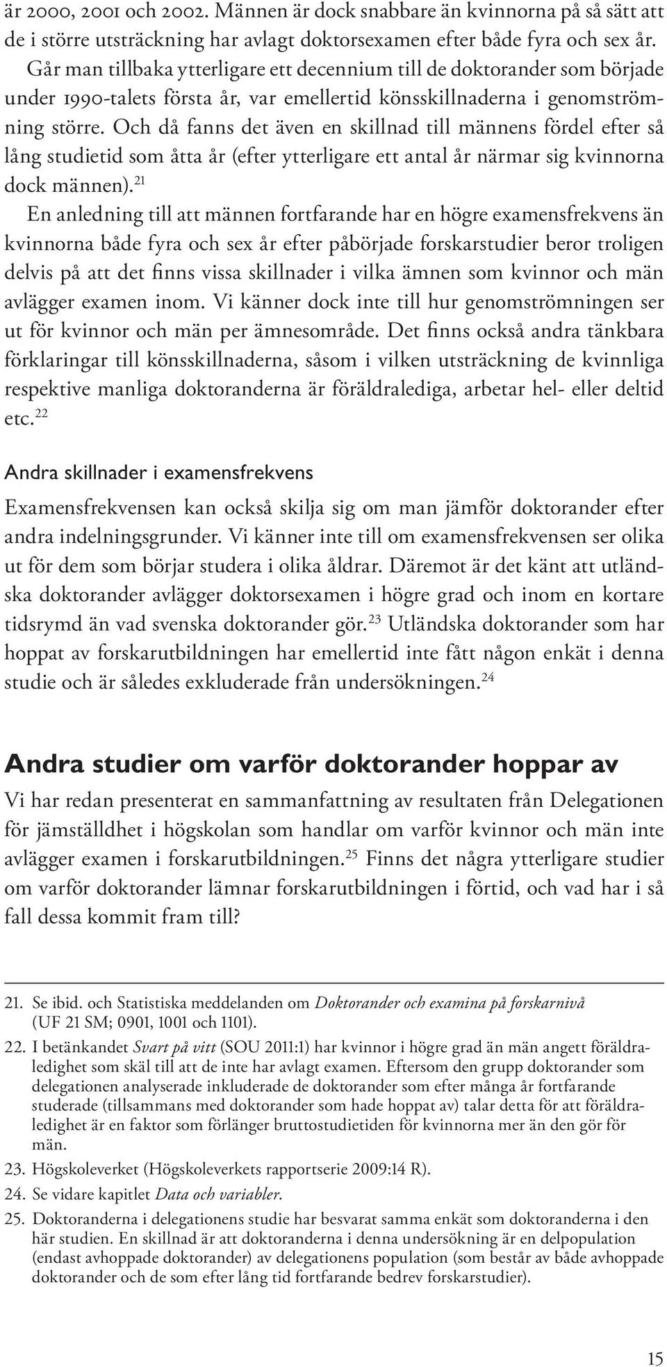 Och då fanns det även en skillnad till männens fördel efter så lång studietid som åtta år (efter ytterligare ett antal år närmar sig kvinnorna dock männen).