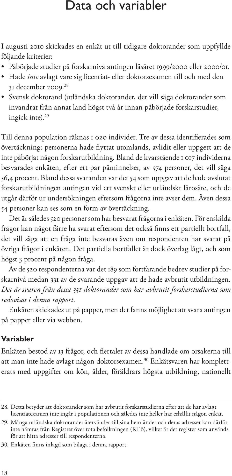 28 Svensk doktorand (utländska doktorander, det vill säga doktorander som invandrat från annat land högst två år innan påbörjade forskarstudier, ingick inte).