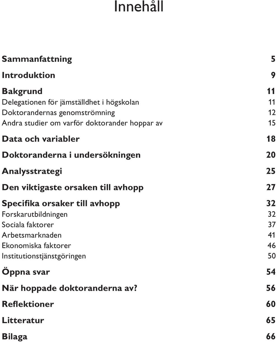 viktigaste orsaken till avhopp 27 Specifika orsaker till avhopp 32 Forskarutbildningen 32 Sociala faktorer 37 Arbetsmarknaden 41