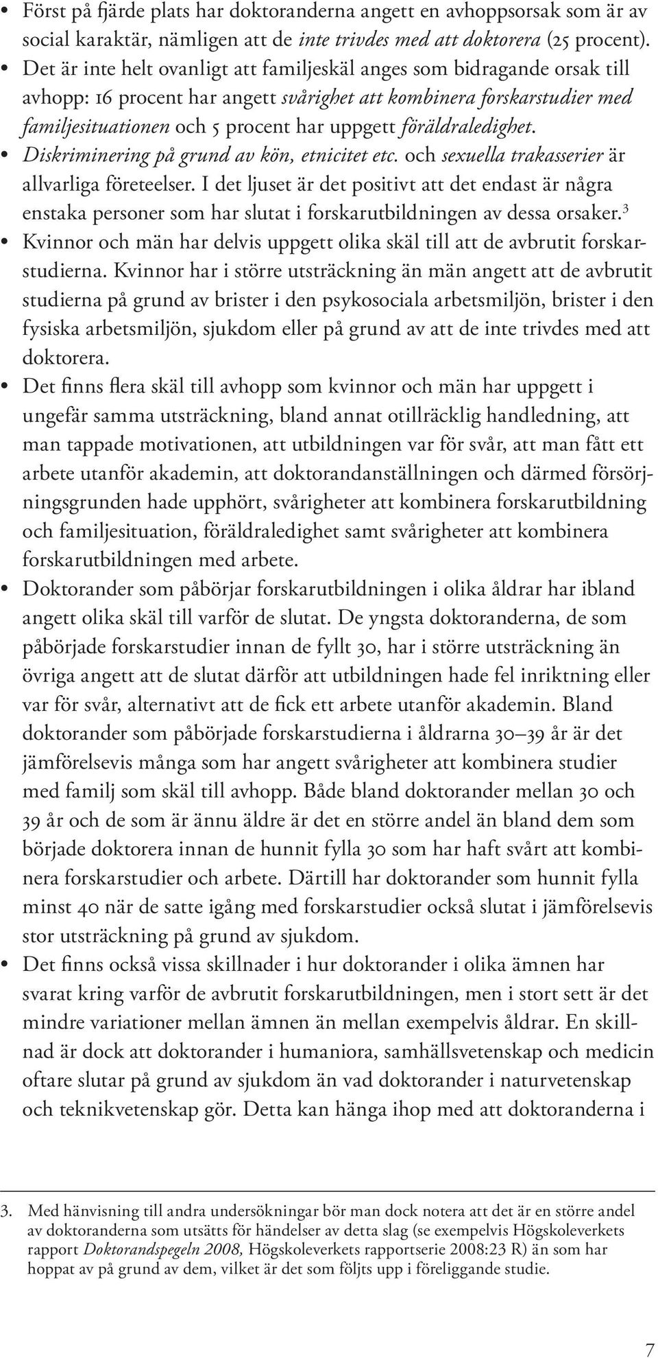 föräldraledighet. Diskriminering på grund av kön, etnicitet etc. och sexuella trakasserier är allvarliga företeelser.