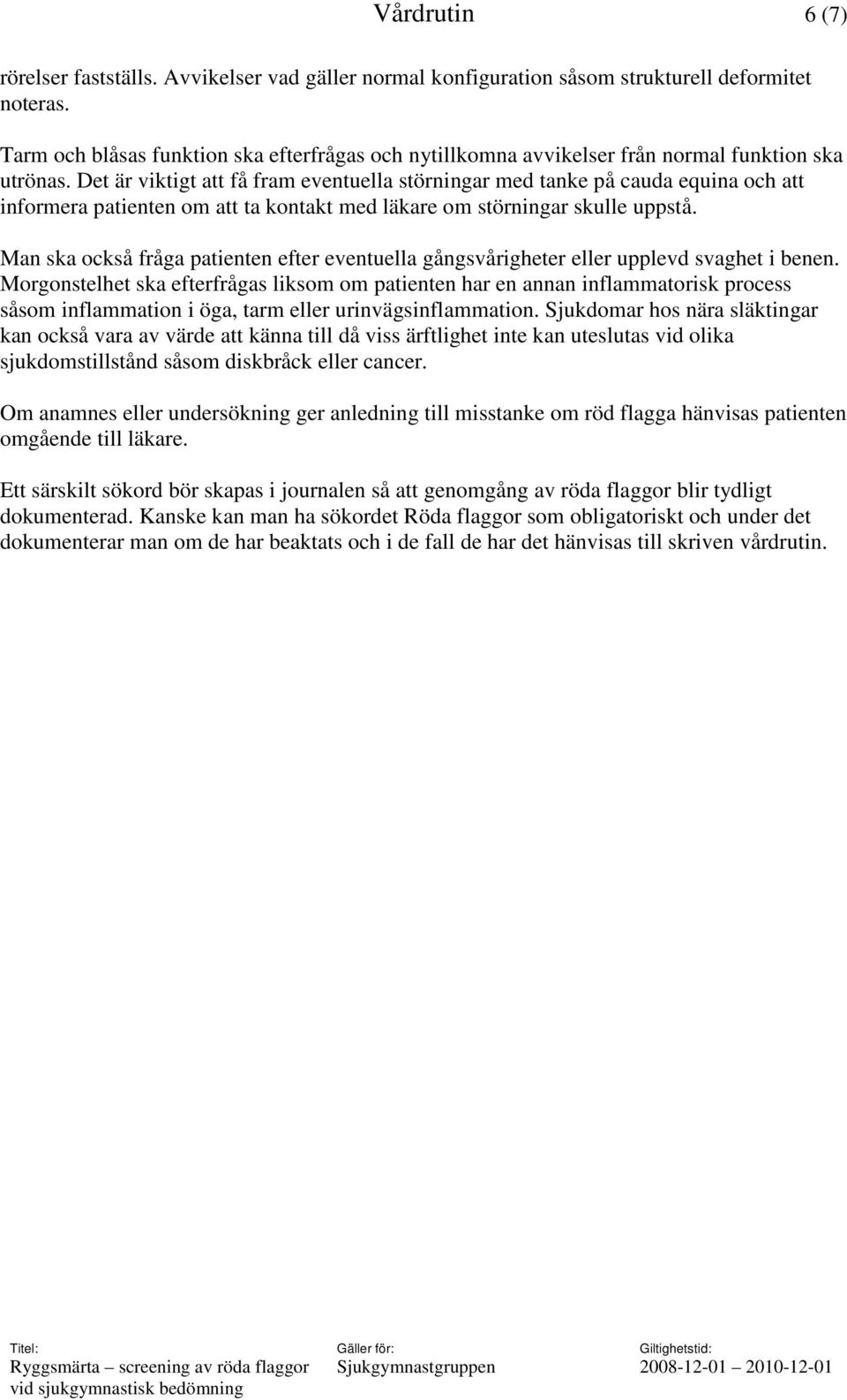 Det är viktigt att få fram eventuella störningar med tanke på cauda equina och att informera patienten om att ta kontakt med läkare om störningar skulle uppstå.