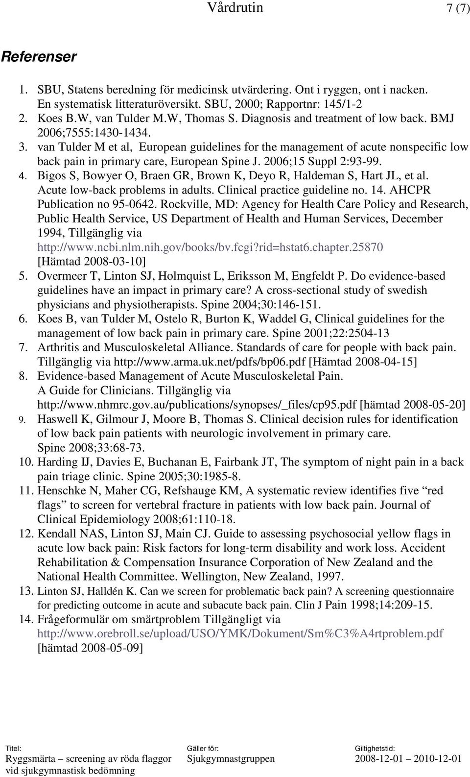 van Tulder M et al, European guidelines for the management of acute nonspecific low back pain in primary care, European Spine J. 2006;15 Suppl 2:93-99. 4.