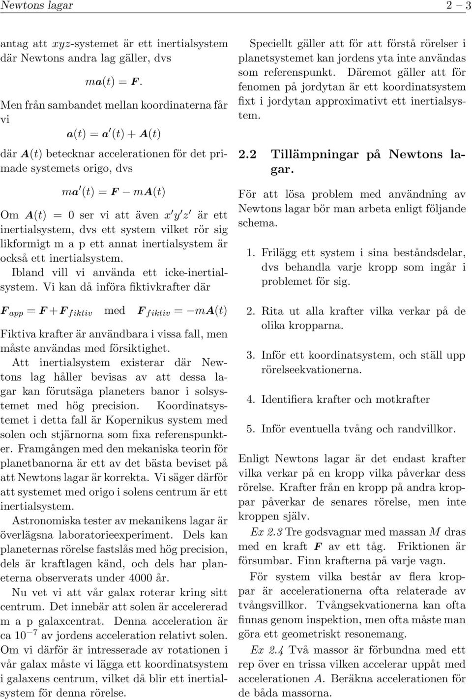 inertialsystem, dvs ett system vilket rör sig likformigt m a p ett annat inertialsystem är också ett inertialsystem. Ibland vill vi använda ett icke-inertialsystem.