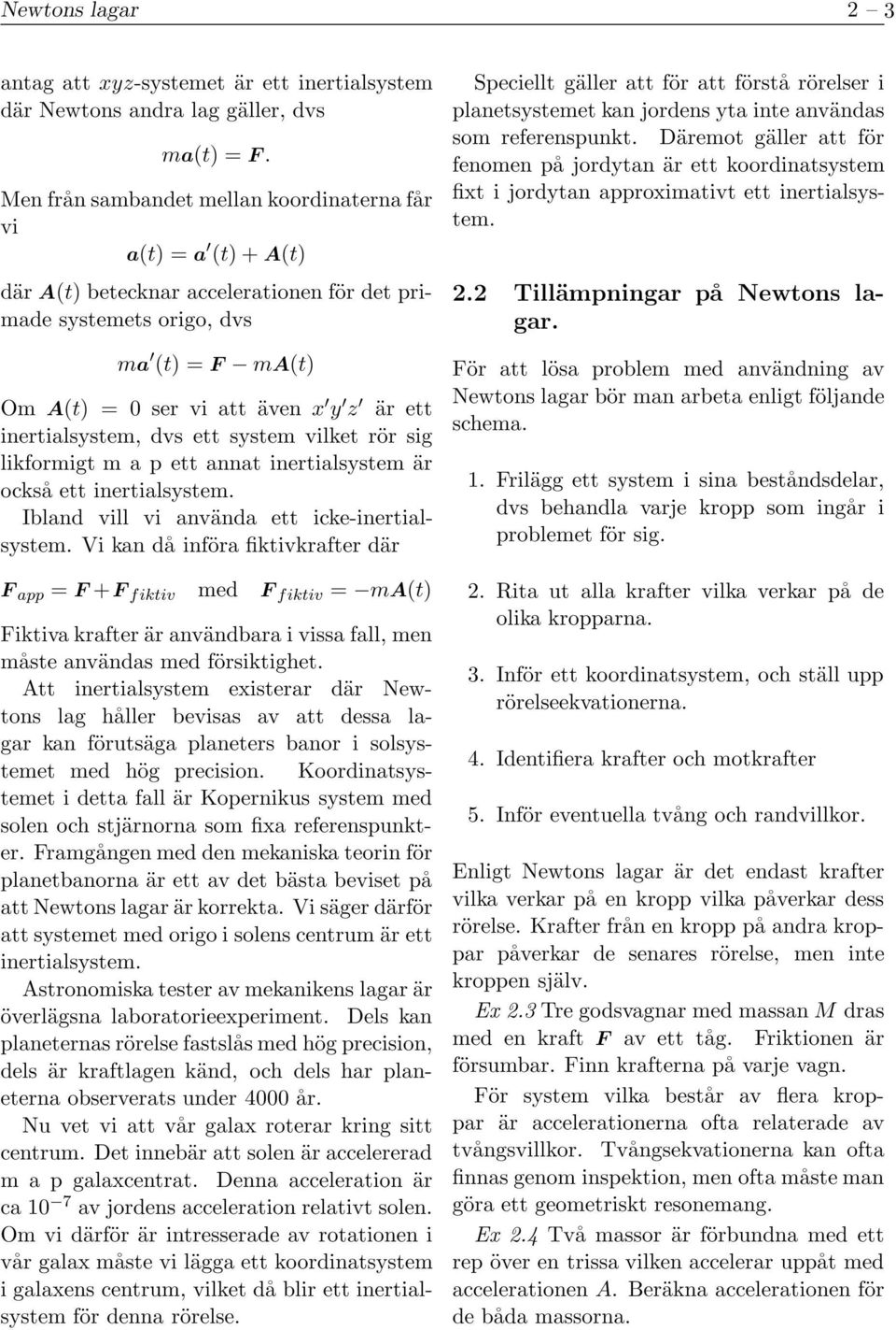 inertialsystem, dvs ett system vilket rör sig likformigt m a p ett annat inertialsystem är också ett inertialsystem. Ibland vill vi använda ett icke-inertialsystem.