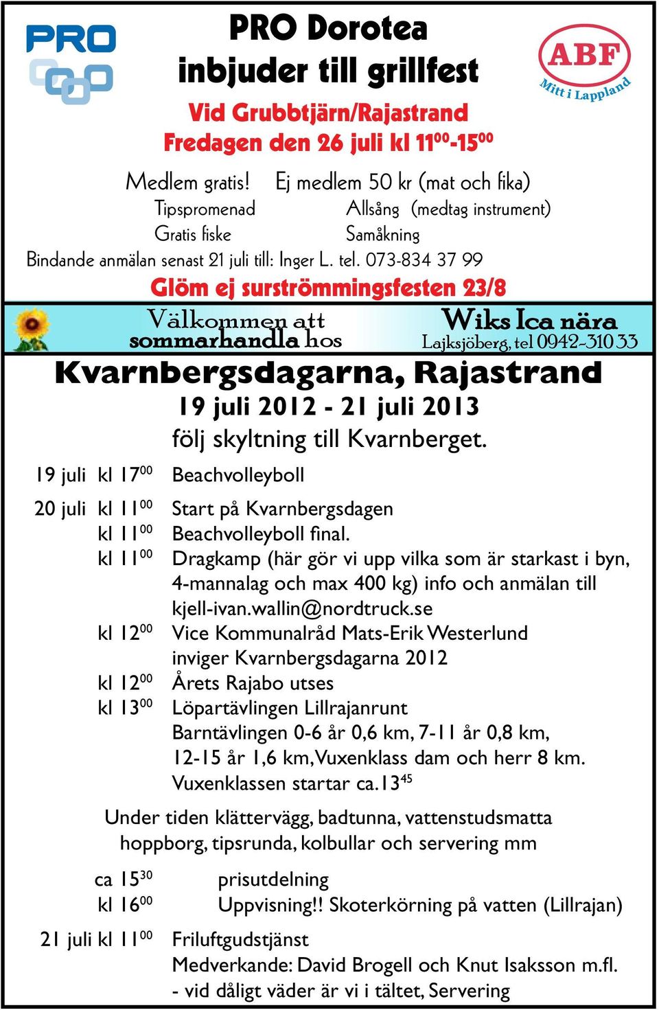 Ej medlem 50 kr (mat och fika) Tipspromenad Allsång (medtag instrument) Gratis fiske Samåkning Bindande anmälan senast 21 juli till: Inger L. tel.
