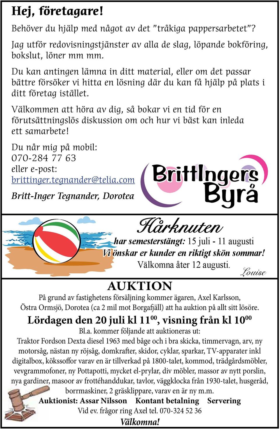 Välkommen att höra av dig, så bokar vi en tid för en förutsättningslös diskussion om och hur vi bäst kan inleda ett samarbete! Du når mig på mobil: 070-284 77 63 eller e-post: brittinger.