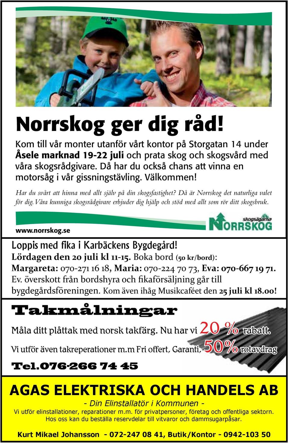 Våra kunniga skogsrådgivare erbjuder dig hjälp och stöd med allt som rör ditt skogsbruk. www.norrskog.se Loppis med fika i Karbäckens Bygdegård! Lördagen den 20 juli kl 11-15.