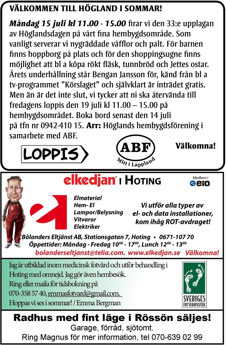 Årets underhållning står Bengan Jansson för, känd från bl a tv-programmet Körslaget och självklart är inträdet gratis.