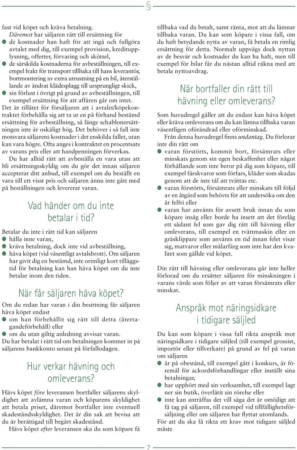 särskilda kostnaderna för avbeställningen, till exempel frakt för transport tillbaka till hans leverantör, bortmontering av extra utrustning på en bil, återställande av ändrat klädesplagg till