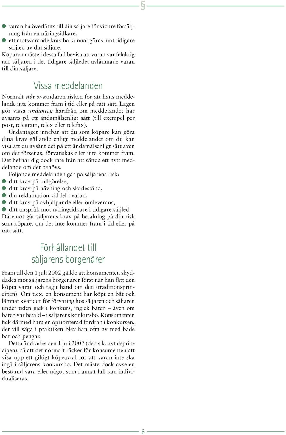 Vissa meddelanden Normalt står avsändaren risken för att hans meddelande inte kommer fram i tid eller på rätt sätt.