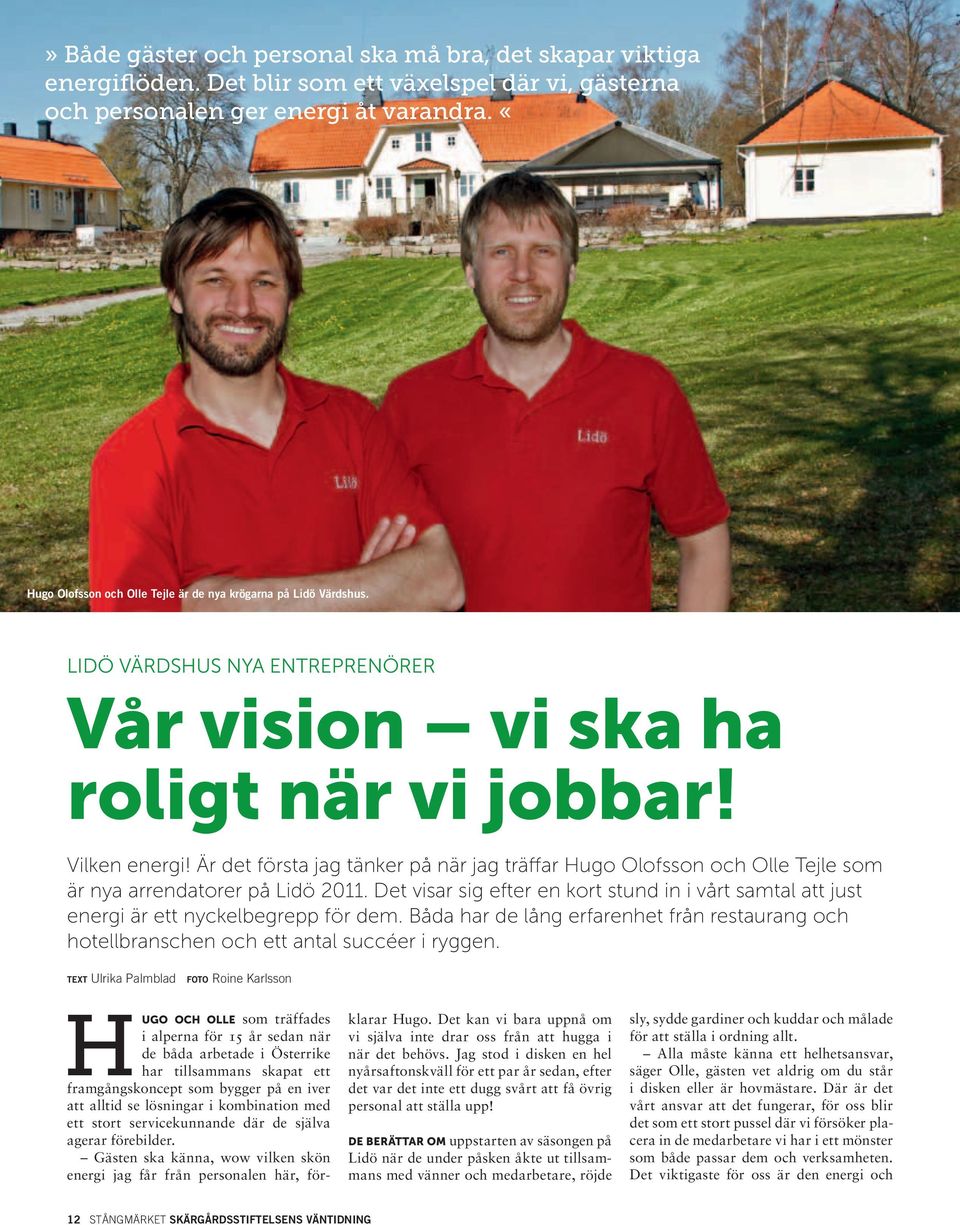 Är det första jag tänker på när jag träffar Hugo Olofsson och Olle Tejle som är nya arrendatorer på Lidö 2011.