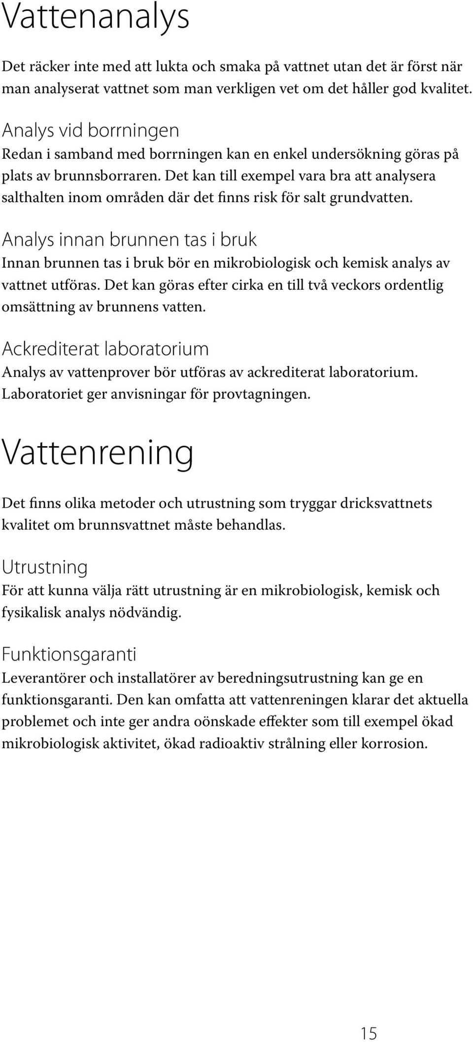 Det kan till exempel vara bra att analysera salthalten inom områden där det finns risk för salt grundvatten.