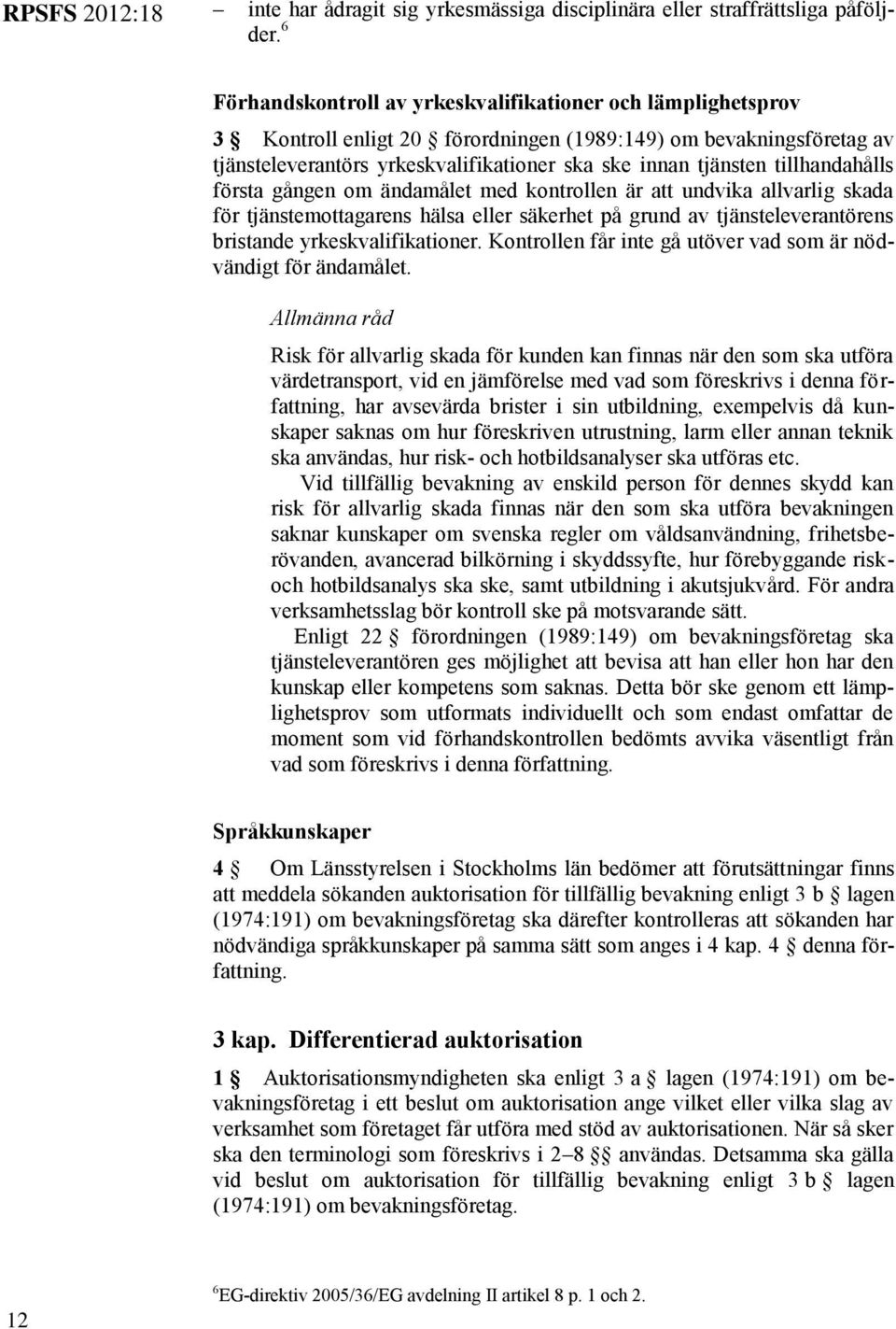 tillhandahålls första gången om ändamålet med kontrollen är att undvika allvarlig skada för tjänstemottagarens hälsa eller säkerhet på grund av tjänsteleverantörens bristande yrkeskvalifikationer.
