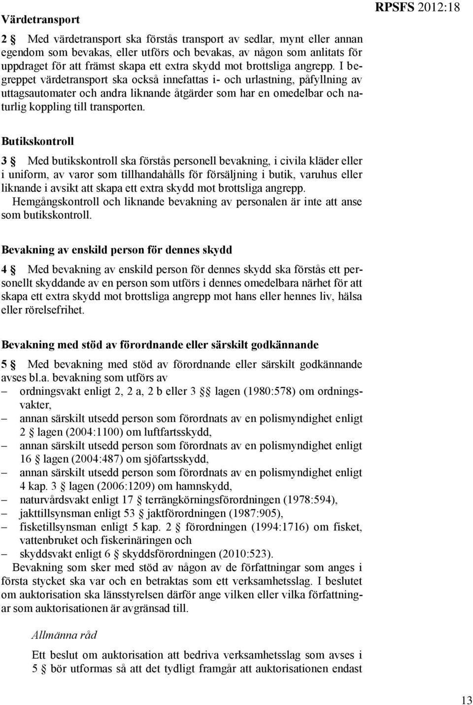 I begreppet värdetransport ska också innefattas i- och urlastning, påfyllning av uttagsautomater och andra liknande åtgärder som har en omedelbar och naturlig koppling till transporten.