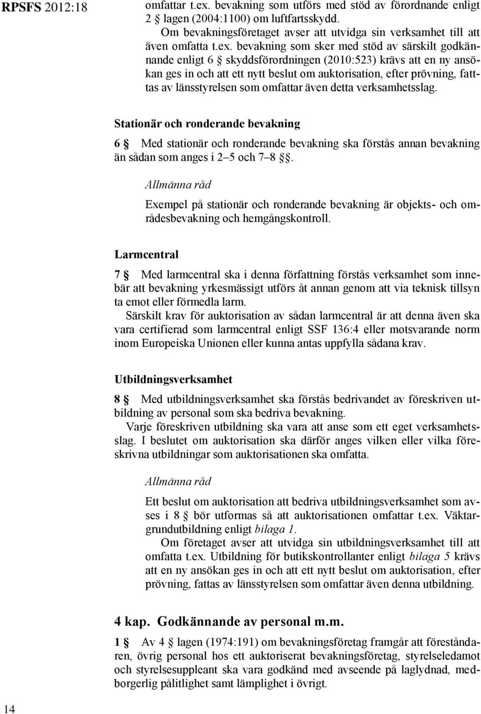 länsstyrelsen som omfattar även detta verksamhetsslag. Stationär och ronderande bevakning 6 Med stationär och ronderande bevakning ska förstås annan bevakning än sådan som anges i 2 5 och 7 8.