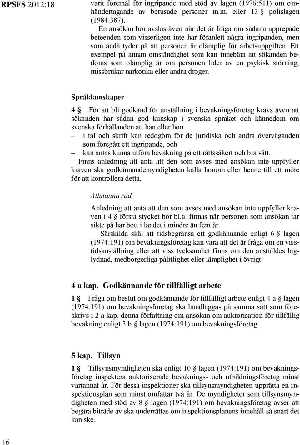 Ett exempel på annan omständighet som kan innebära att sökanden bedöms som olämplig är om personen lider av en psykisk störning, missbrukar narkotika eller andra droger.