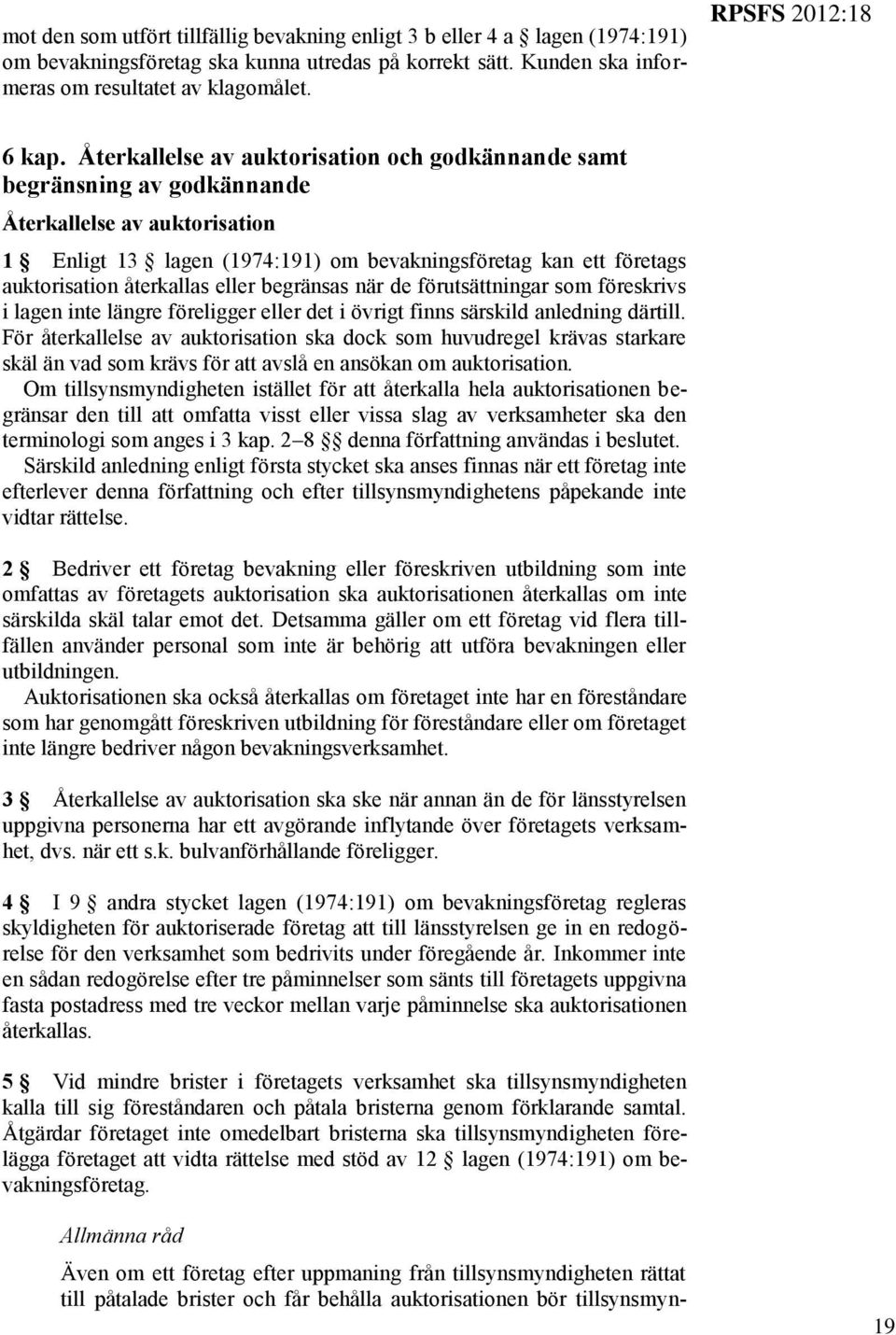 Återkallelse av auktorisation och godkännande samt begränsning av godkännande Återkallelse av auktorisation 1 Enligt 13 lagen (1974:191) om bevakningsföretag kan ett företags auktorisation återkallas