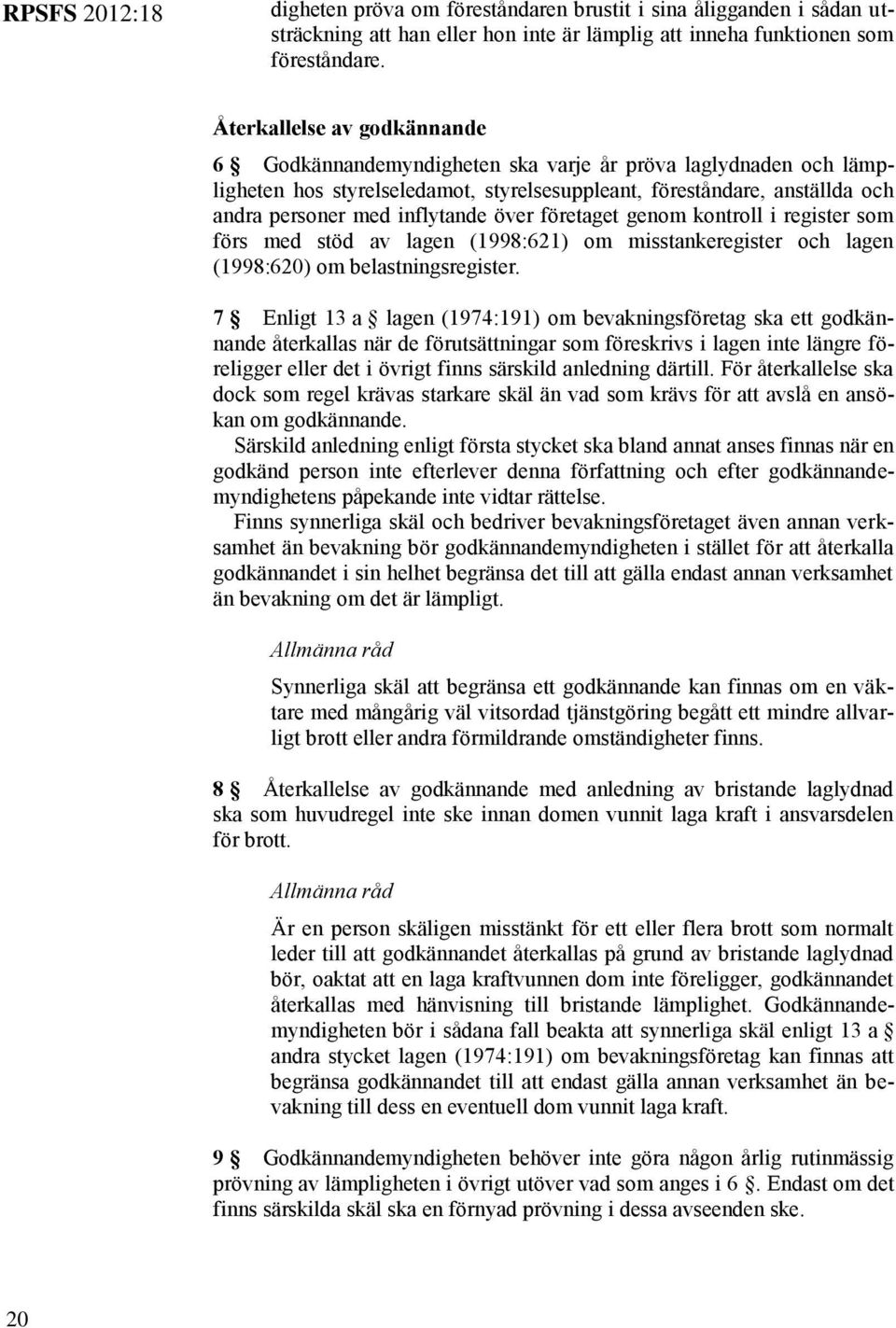 över företaget genom kontroll i register som förs med stöd av lagen (1998:621) om misstankeregister och lagen (1998:620) om belastningsregister.