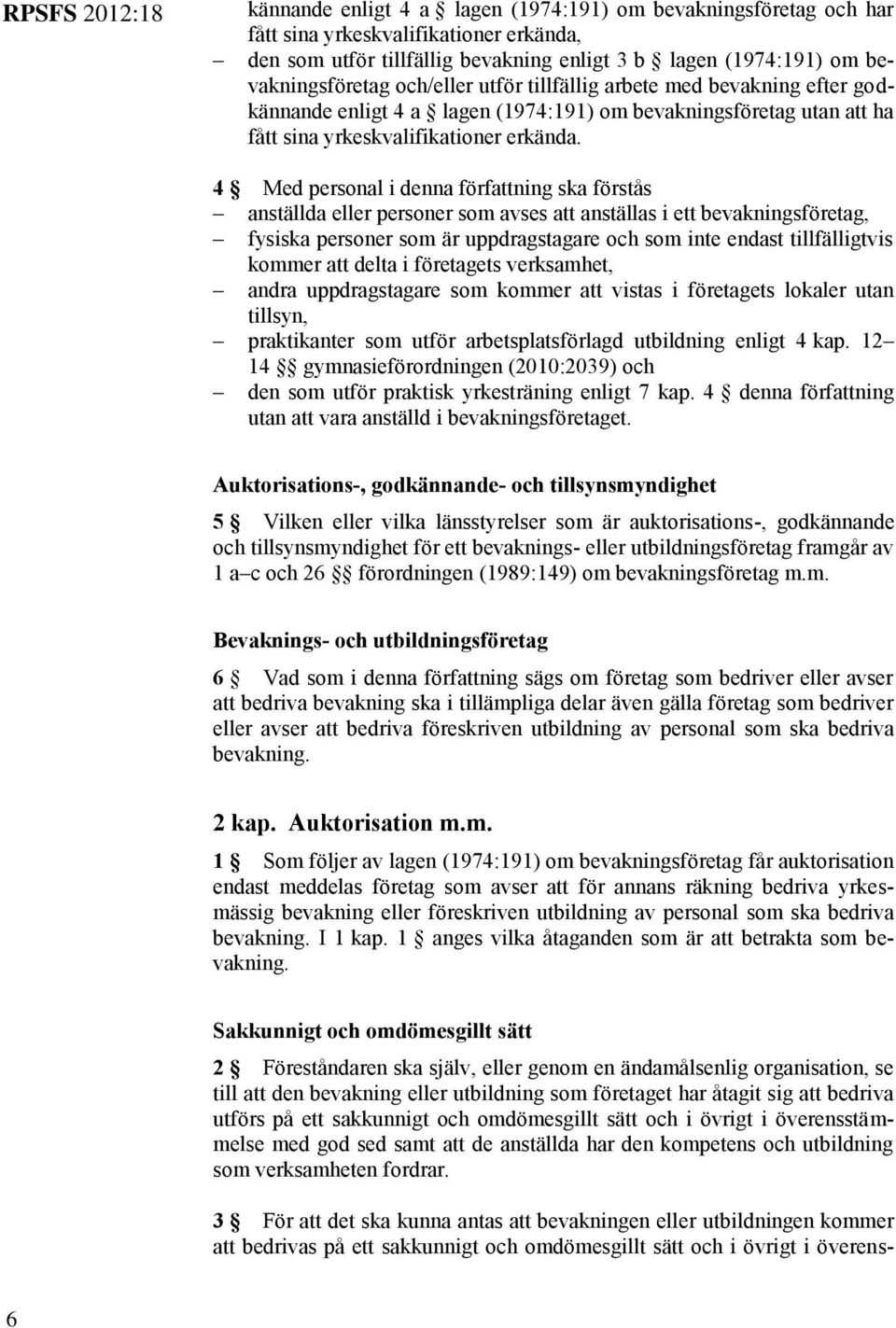 4 Med personal i denna författning ska förstås anställda eller personer som avses att anställas i ett bevakningsföretag, fysiska personer som är uppdragstagare och som inte endast tillfälligtvis