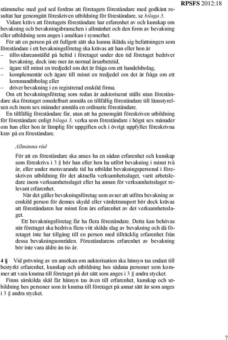 För att en person på ett fullgott sätt ska kunna ikläda sig befattningen som föreståndare i ett bevakningsföretag ska krävas att han eller hon är tillsvidareanställd på heltid i företaget under den