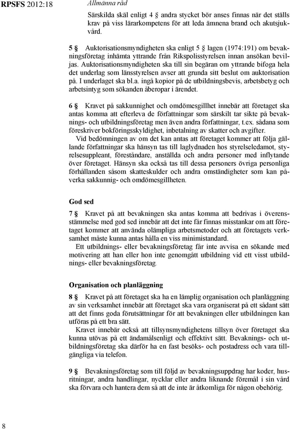 Auktorisationsmyndigheten ska till sin begäran om yttrande bifoga hela det underlag som länsstyrelsen avser att grunda sitt beslut om auktorisation på. I underlaget ska bl.a. ingå kopior på de utbildningsbevis, arbetsbetyg och arbetsintyg som sökanden åberopar i ärendet.