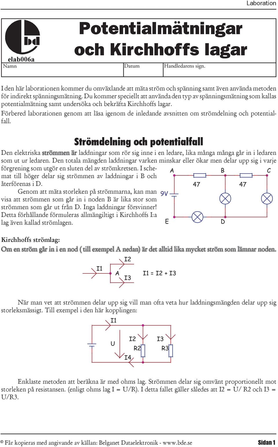 u kommer speciellt att använda den typ av spänningsmätning som kallas potentialmätning samt undersöka och bekräfta Kirchhoffs lagar.