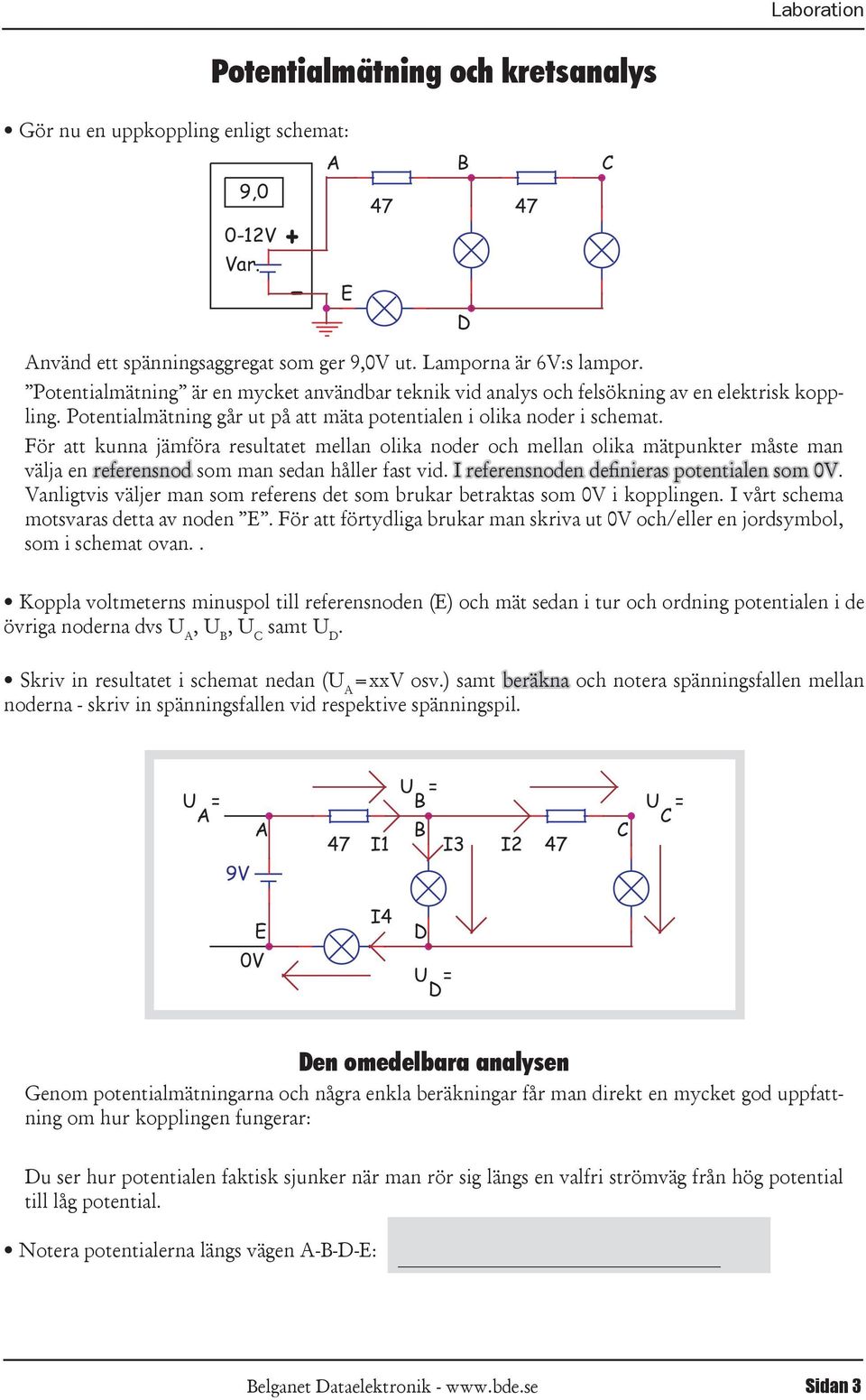 För att kunna jämföra resultatet mellan olika noder och mellan olika mätpunkter måste man välja en referensnod som man sedan håller fast vid. I referensnoden definieras potentialen som 0V.