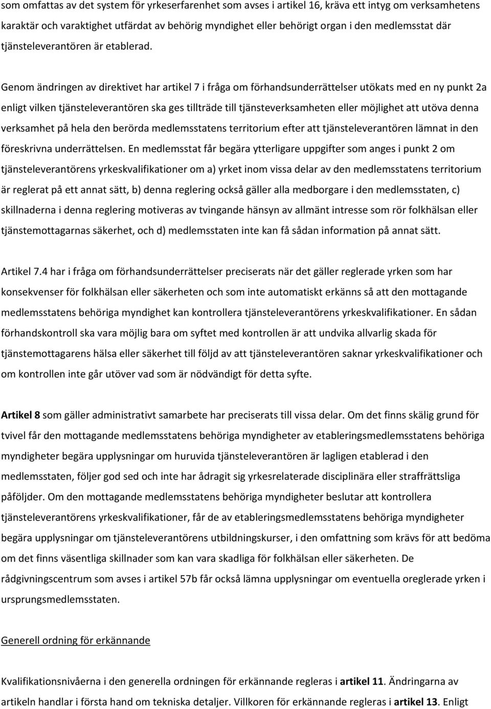 Genom ändringen av direktivet har artikel 7 i fråga om förhandsunderrättelser utökats med en ny punkt 2a enligt vilken tjänsteleverantören ska ges tillträde till tjänsteverksamheten eller möjlighet