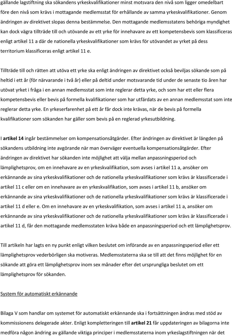 Den mottagande medlemsstatens behöriga myndighet kan dock vägra tillträde till och utövande av ett yrke för innehavare av ett kompetensbevis som klassificeras enligt artikel 11 a där de nationella