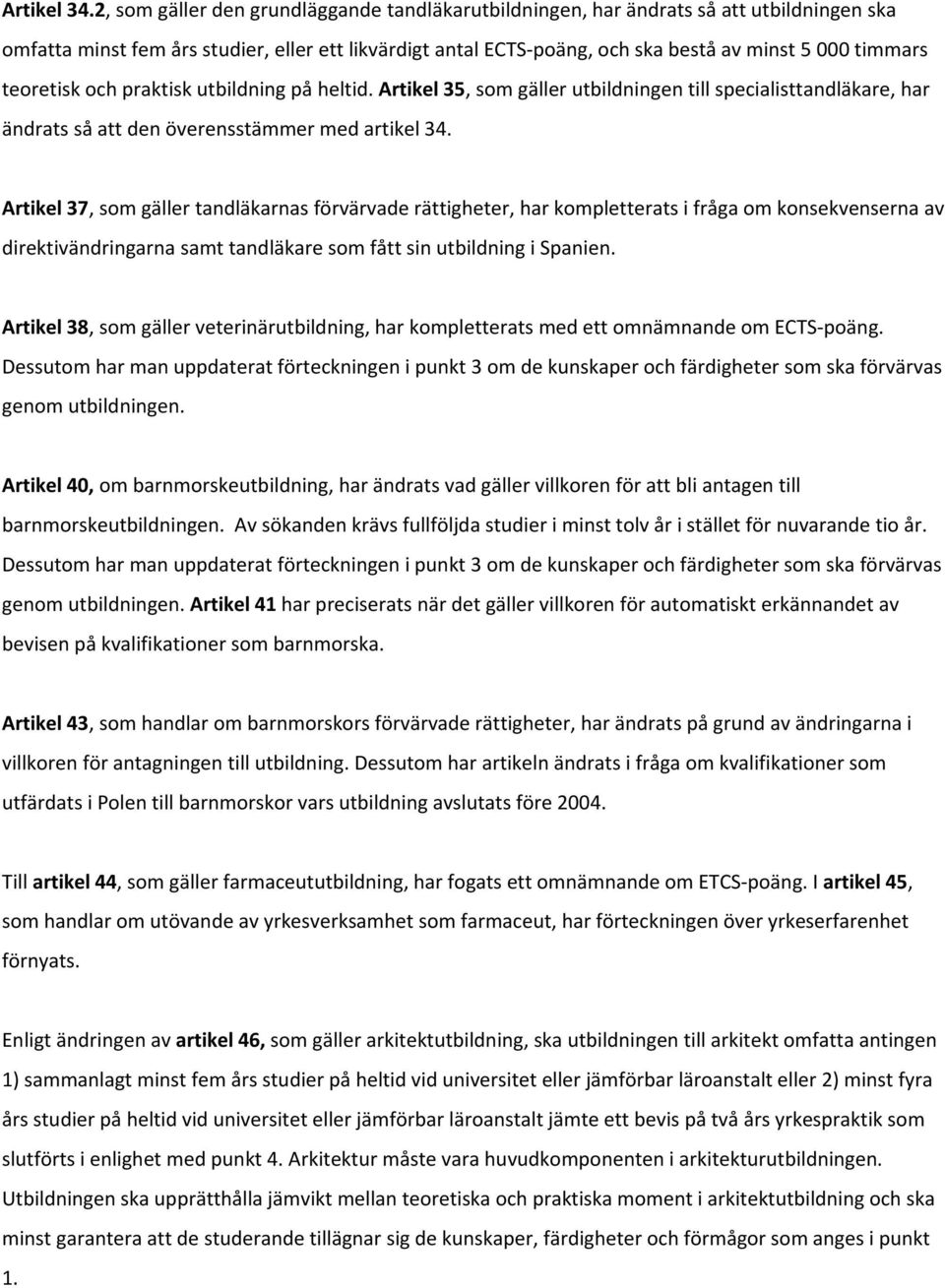 teoretisk och praktisk utbildning på heltid. Artikel 35, som gäller utbildningen till specialisttandläkare, har ändrats så att den överensstämmer med artikel 34.