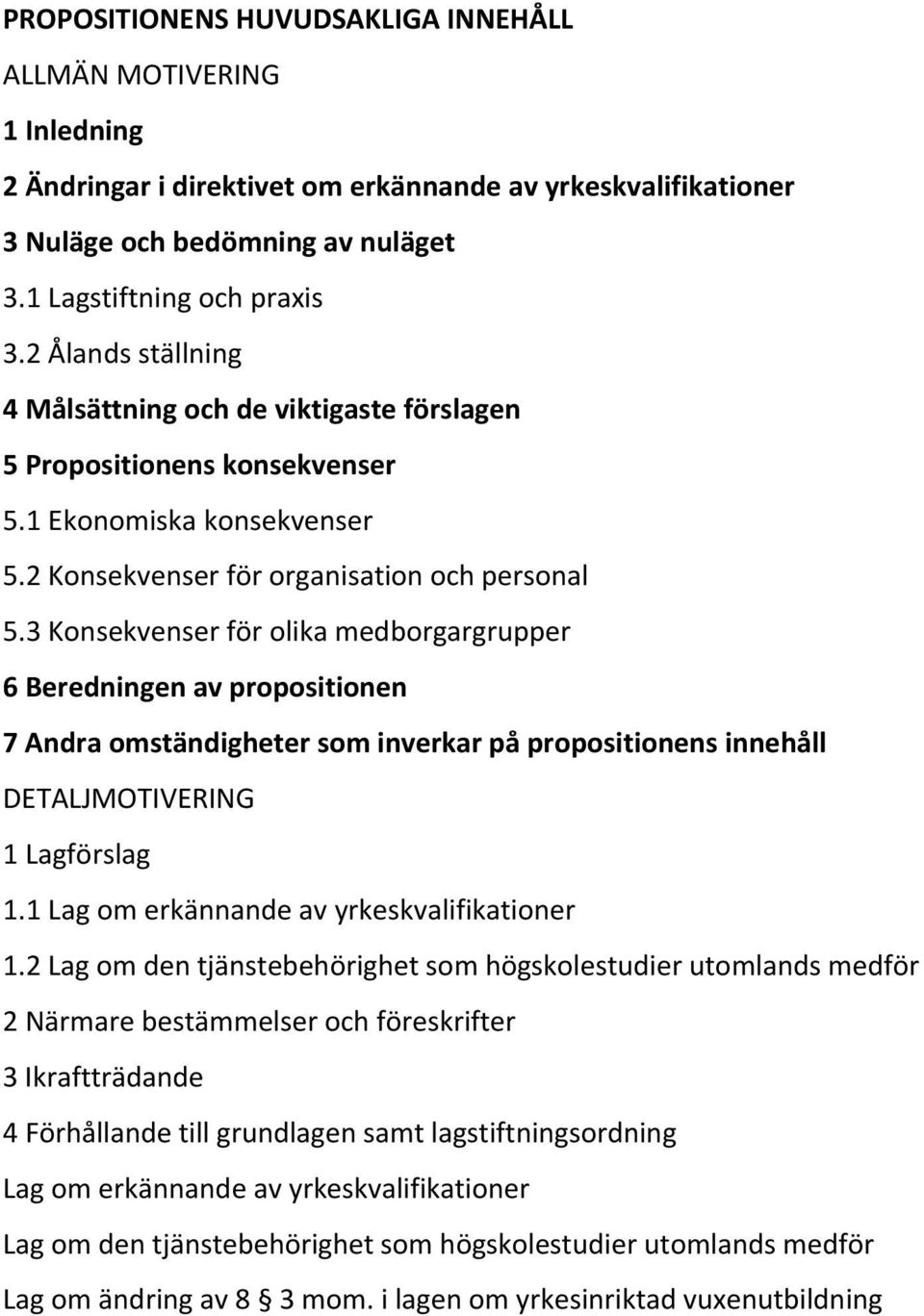 3 Konsekvenser för olika medborgargrupper 6 Beredningen av propositionen 7 Andra omständigheter som inverkar på propositionens innehåll DETALJMOTIVERING 1 Lagförslag 1.