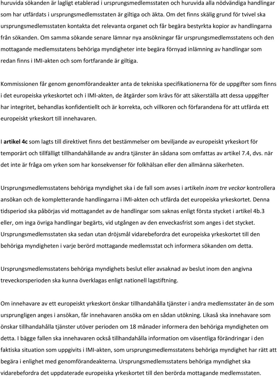 Om samma sökande senare lämnar nya ansökningar får ursprungsmedlemsstatens och den mottagande medlemsstatens behöriga myndigheter inte begära förnyad inlämning av handlingar som redan finns i