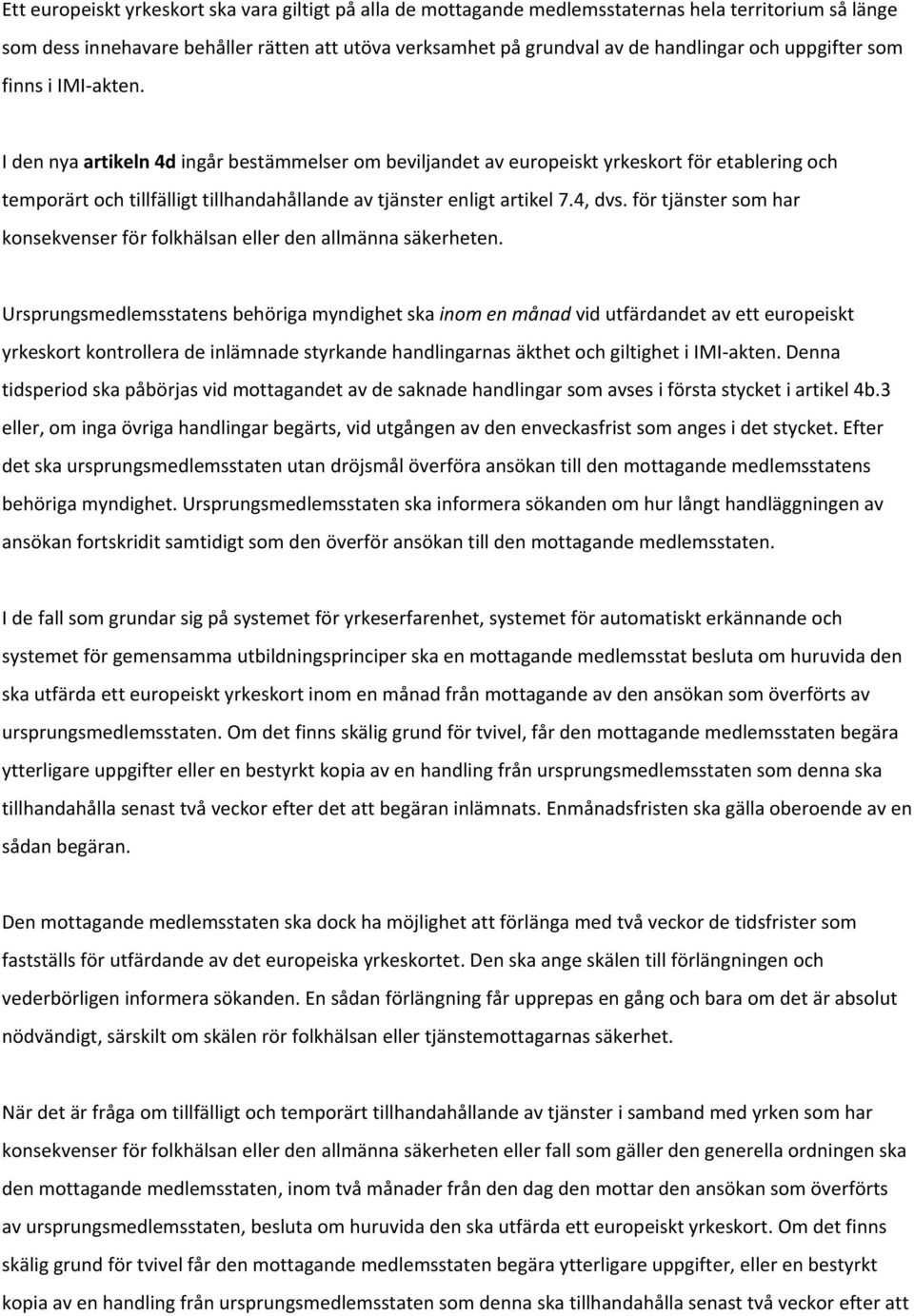 I den nya artikeln 4d ingår bestämmelser om beviljandet av europeiskt yrkeskort för etablering och temporärt och tillfälligt tillhandahållande av tjänster enligt artikel 7.4, dvs.