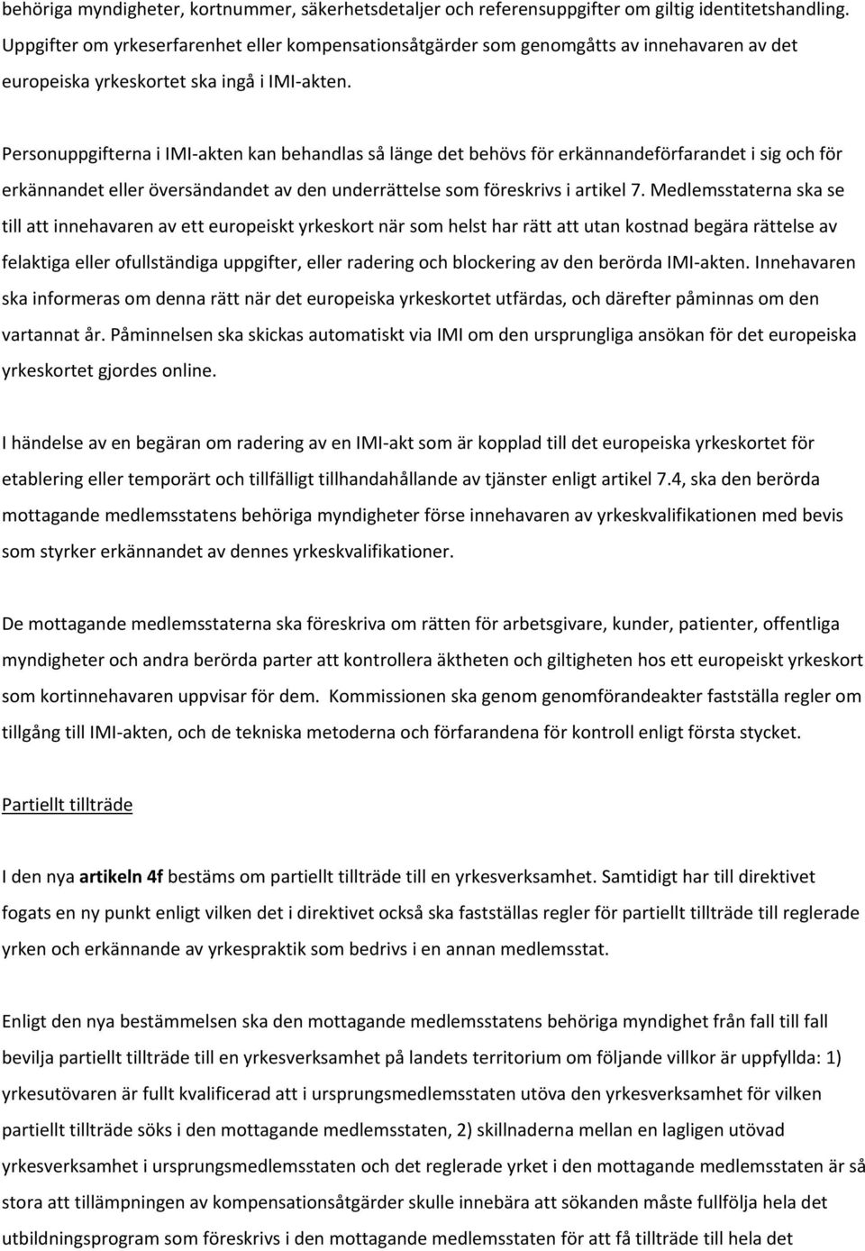 Personuppgifterna i IMI-akten kan behandlas så länge det behövs för erkännandeförfarandet i sig och för erkännandet eller översändandet av den underrättelse som föreskrivs i artikel 7.