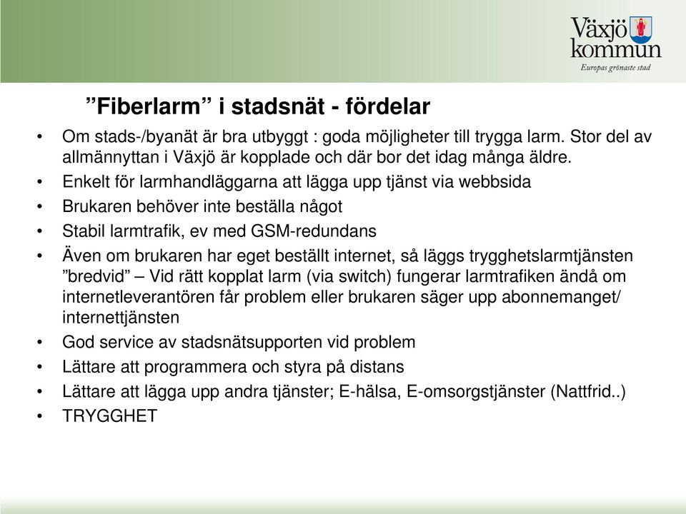 så läggs trygghetslarmtjänsten bredvid Vid rätt kopplat larm (via switch) fungerar larmtrafiken ändå om internetleverantören får problem eller brukaren säger upp abonnemanget/