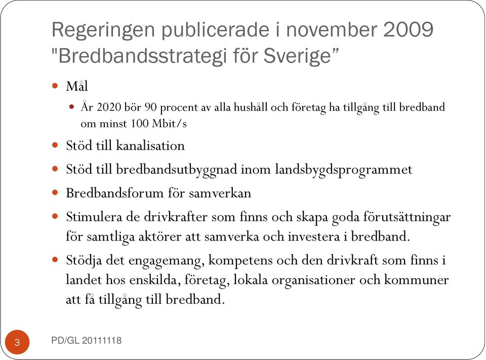 Stimulera de drivkrafter som finns och skapa goda förutsättningar för samtliga aktörer att samverka och investera i bredband.