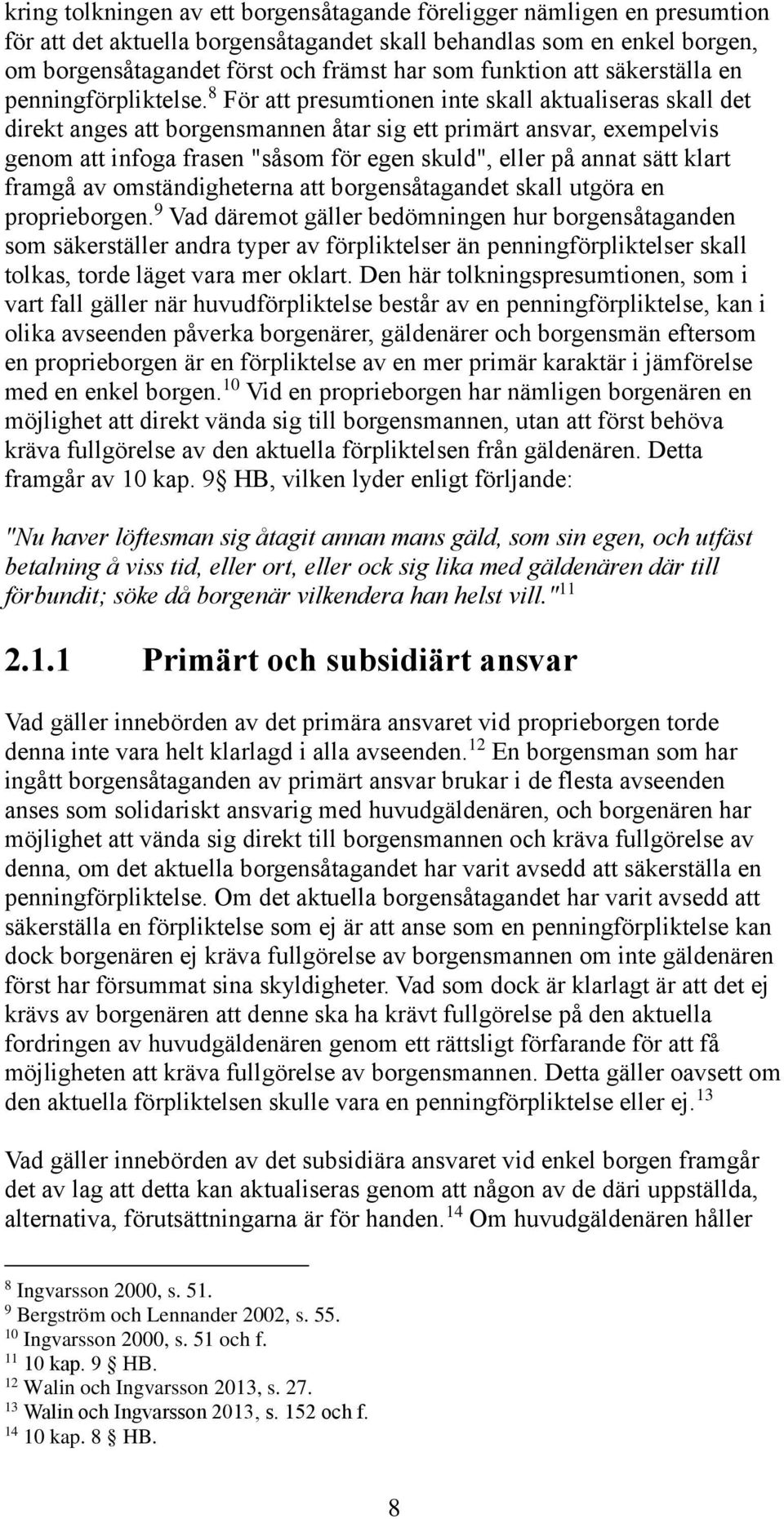 8 För att presumtionen inte skall aktualiseras skall det direkt anges att borgensmannen åtar sig ett primärt ansvar, exempelvis genom att infoga frasen "såsom för egen skuld", eller på annat sätt