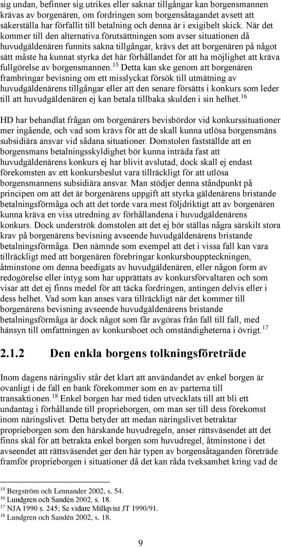 När det kommer till den alternativa förutsättningen som avser situationen då huvudgäldenären funnits sakna tillgångar, krävs det att borgenären på något sätt måste ha kunnat styrka det här