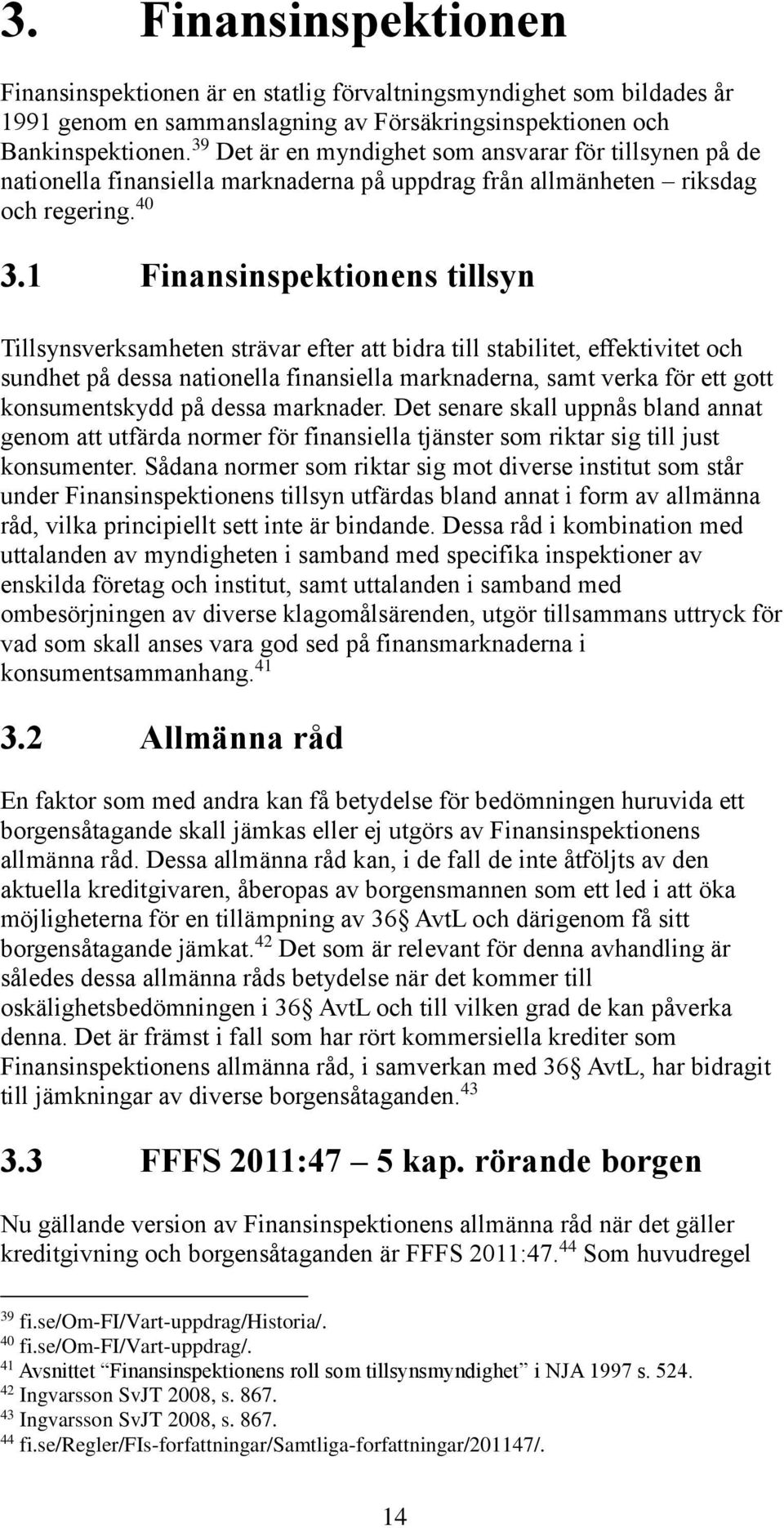 1 Finansinspektionens tillsyn Tillsynsverksamheten strävar efter att bidra till stabilitet, effektivitet och sundhet på dessa nationella finansiella marknaderna, samt verka för ett gott