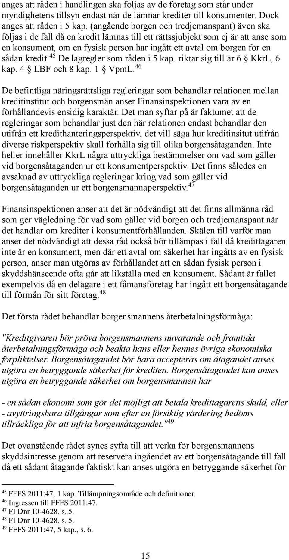 en sådan kredit. 45 De lagregler som råden i 5 kap. riktar sig till är 6 KkrL, 6 kap. 4 LBF och 8 kap. 1 VpmL.