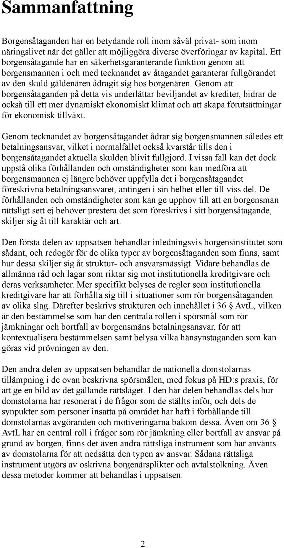 Genom att borgensåtaganden på detta vis underlättar beviljandet av krediter, bidrar de också till ett mer dynamiskt ekonomiskt klimat och att skapa förutsättningar för ekonomisk tillväxt.