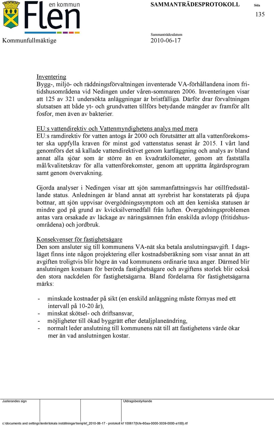Därför drar förvaltningen slutsatsen att både yt- och grundvatten tillförs betydande mängder av framför allt fosfor, men även av bakterier.