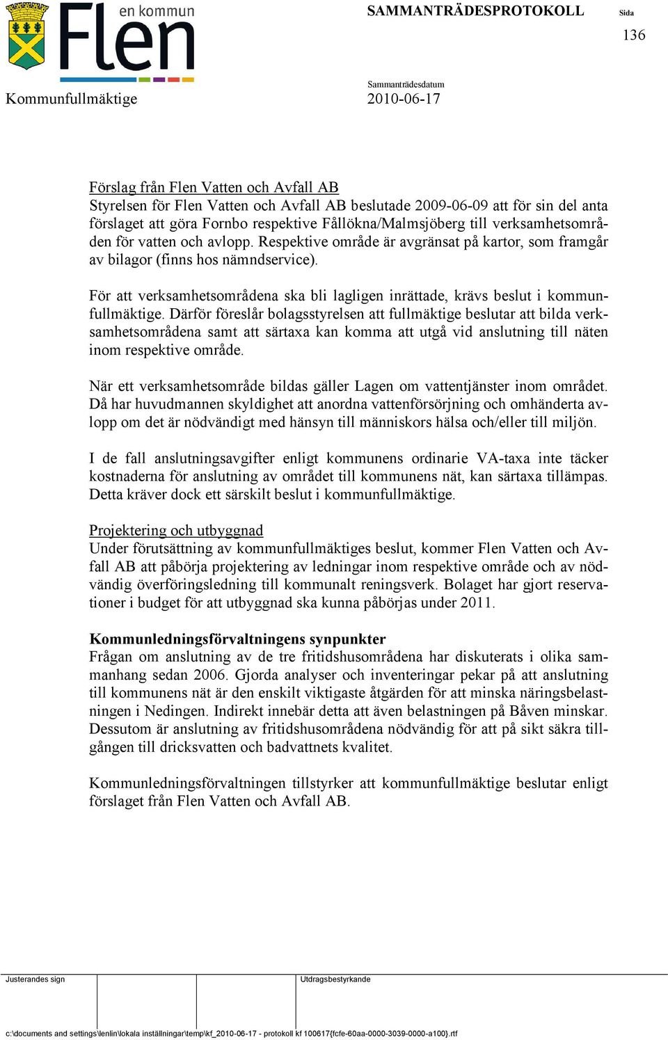 För att verksamhetsområdena ska bli lagligen inrättade, krävs beslut i kommunfullmäktige.