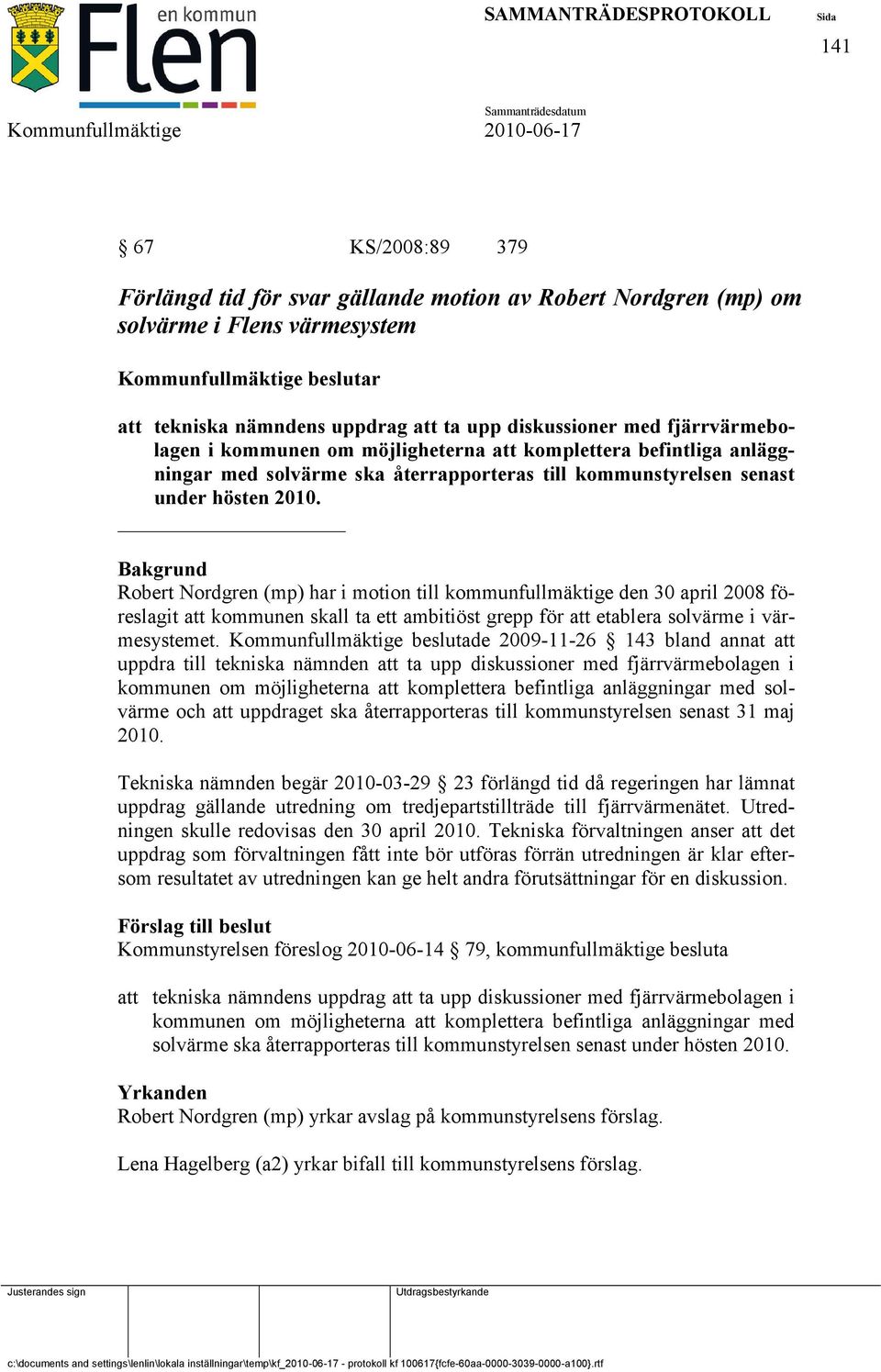 Bakgrund Robert Nordgren (mp) har i motion till kommunfullmäktige den 30 april 2008 föreslagit att kommunen skall ta ett ambitiöst grepp för att etablera solvärme i värmesystemet.